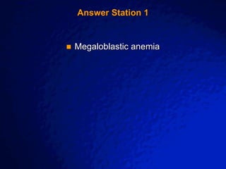 © 2003 By Default!
A Free sample background from www.awesomebackgrounds.com
Slide 3
Answer Station 1
 Megaloblastic anemia
 