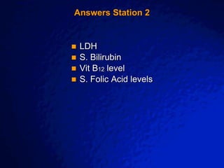 © 2003 By Default!
A Free sample background from www.awesomebackgrounds.com
Slide 5
Answers Station 2
 LDH
 S. Bilirubin
 Vit B12 level
 S. Folic Acid levels
 