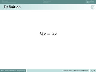 Concept                          Application                                 Eigenvalues



   Deﬁnition




                                 Mx = λx




Max Planck Institute Magdeburg                  Thomas Mach, Hierarchical Matrices   22/28
 