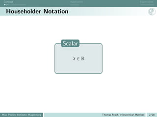 Concept                           Application                                 Eigenvalues



   Householder Notation




                                 Scalar

                                     λ∈R




Max Planck Institute Magdeburg                   Thomas Mach, Hierarchical Matrices   2/28
 