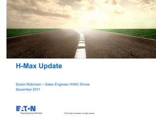 H-Max Update Dustin Robinson – Sales Engineer HVAC Drives December 2011 