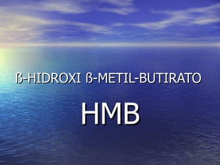 ß- HIDROXI  ß- METIL-BUTIRATO HMB 