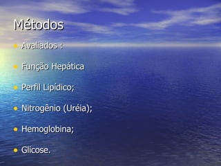Métodos Avaliados : Função Hepática Perfil Lipídico; Nitrogênio (Uréia); Hemoglobina; Glicose. 