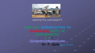 HMB 100: INTRODUCTION TO
Biochemistry DEPT. OF
BIOCHEMISTRY
Lecture 4
Ojolapatrick@gmail.com
Dr. P. Ojola Semester-I 2022/2023
 