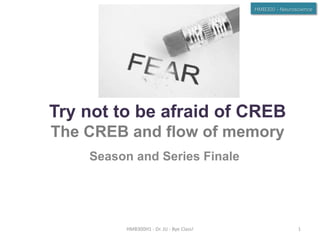 HMB300 - Neuroscience

Try not to be afraid of CREB
The CREB and flow of memory
Season and Series Finale

HMB300H1 - Dr. JU - Bye Class!

1

 