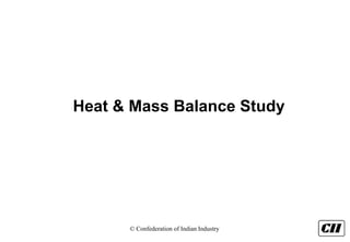 © Confederation of Indian Industry
Heat & Mass Balance Study
 