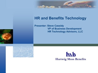 HR and Benefits TechnologyPresenter: Steve Cassidy	     VP of Business Development	     HR Technology Advisors, LLC 