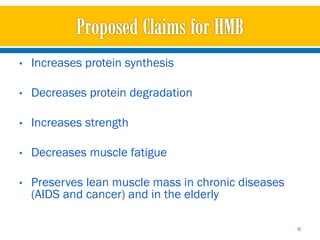 •   Increases protein synthesis

•   Decreases protein degradation

•   Increases strength

•   Decreases muscle fatigue

•   Preserves lean muscle mass in chronic diseases
    (AIDS and cancer) and in the elderly

                                                     6
 