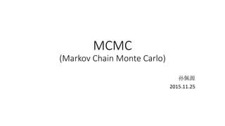 MCMC
(Markov Chain Monte Carlo)
孙佩源
2015.11.25
 