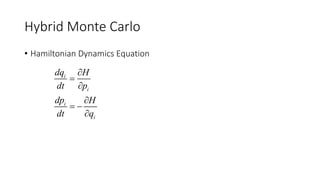 Hybrid Monte Carlo
• Hamiltonian Dynamics Equation
i
i
i
i
dq H
dt p
dp H
dt q




 

 