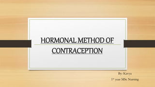 HORMONAL METHOD OF
CONTRACEPTION
By: Kavya
1st year MSc Nursing
 