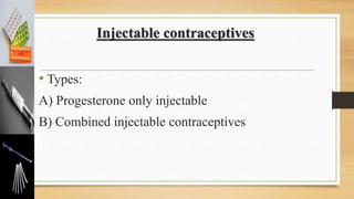 Injectable contraceptives
• Types:
A) Progesterone only injectable
B) Combined injectable contraceptives
 