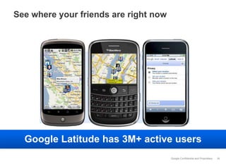See where your friends are right now38Google Latitude has 3M+ active users