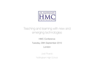 Teaching and learning with new and
      emerging technologies
            HMC Conference
      Tuesday, 28th September 2010
                London


              José Picardo
         Nottingham High School
 