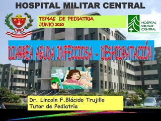 HOSPITAL MILITAR CENTRAL
TEMAS DE PEDIATRIA
JUNIO 2020
Dr. Lincoln F.Blácido Trujillo
Tutor de Pediatría
 