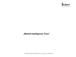 Market Basics| HMC Market Consulting | 15/09/2016
„Market Intelligence Tires”
 