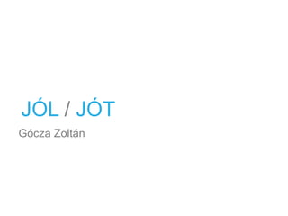 JÓL / JÓT
Gócza Zoltán

 