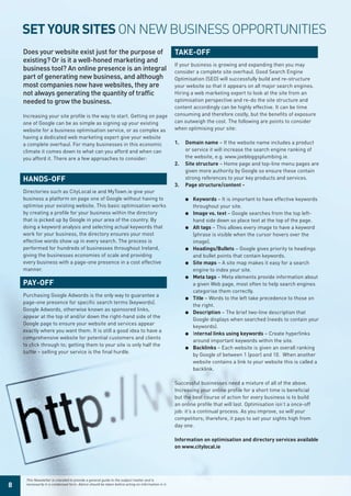 SET your SiTES ON NEW BUSINESS OPPORTUNITIES
    Does your website exist just for the purpose of                                                TAKE-off
    existing? Or is it a well-honed marketing and
                                                                                                   If your business is growing and expanding then you may
    business tool? An online presence is an integral                                               consider a complete site overhaul. Good Search Engine
    part of generating new business, and although                                                  Optimisation (SEO) will successfully build and re-structure
    most companies now have websites, they are                                                     your website so that it appears on all major search engines.
    not always generating the quantity of trafﬁc                                                   Hiring a web marketing expert to look at the site from an
    needed to grow the business.                                                                   optimisation perspective and re-do the site structure and
                                                                                                   content accordingly can be highly effective. It can be time
    Increasing your site profile is the way to start. Getting on page                              consuming and therefore costly, but the benefits of exposure
    one of Google can be as simple as signing up your existing                                     can outweigh the cost. The following are points to consider
    website for a business optimisation service, or as complex as                                  when optimising your site:
    having a dedicated web marketing expert give your website
    a complete overhaul. For many businesses in this economic                                      1.   domain name – If the website name includes a product
    climate it comes down to what can you afford and when can                                           or service it will increase the search engine ranking of
    you afford it. There are a few approaches to consider:                                              the website, e.g. www.joebloggsplumbing.ie.
                                                                                                   2.   Site structure – Home page and top-line menu pages are
                                                                                                        given more authority by Google so ensure these contain
    hAndS-off                                                                                           strong references to your key products and services.
                                                                                                   3.   Page structure/content -
    Directories such as CityLocal.ie and MyTown.ie give your
    business a platform on page one of Google without having to                                         l   Keywords – It is important to have effective keywords
    optimise your existing website. This basic optimisation works                                           throughout your site.
    by creating a profile for your business within the directory                                        l   image vs. text – Google searches from the top left-
    that is picked up by Google in your area of the country. By                                             hand side down so place text at the top of the page.
    doing a keyword analysis and selecting actual keywords that                                         l   Alt tags – This allows every image to have a keyword
    work for your business, the directory ensures your most                                                 (phrase is visible when the cursor hovers over the
    effective words show up in every search. The process is                                                 image).
    performed for hundreds of businesses throughout Ireland,                                            l   headings/bullets – Google gives priority to headings
    giving the businesses economies of scale and providing                                                  and bullet points that contain keywords.
    every business with a page-one presence in a cost effective                                         l   Site maps – A site map makes it easy for a search
    manner.                                                                                                 engine to index your site.
                                                                                                        l   meta tags – Meta elements provide information about
    PAy-off                                                                                                 a given Web page, most often to help search engines
                                                                                                            categorise them correctly.
    Purchasing Google Adwords is the only way to guarantee a
                                                                                                        l   Title – Words to the left take precedence to those on
    page-one presence for specific search terms (keywords).
                                                                                                            the right.
    Google Adwords, otherwise known as sponsored links,
                                                                                                        l   description – The brief two-line description that
    appear at the top of and/or down the right-hand side of the
                                                                                                            Google displays when searched (needs to contain your
    Google page to ensure your website and services appear
                                                                                                            keywords).
    exactly where you want them. It is still a good idea to have a
                                                                                                        l   Internal links using keywords – Create hyperlinks
    comprehensive website for potential customers and clients
                                                                                                            around important keywords within the site.
    to click through to; getting them to your site is only half the
                                                                                                        l   backlinks – Each website is given an overall ranking
    battle – selling your service is the final hurdle.
                                                                                                            by Google of between 1 (poor) and 10. When another
                                                                                                            website contains a link to your website this is called a
                                                                                                            backlink.

                                                                                                   Successful businesses need a mixture of all of the above.
                                                                                                   Increasing your online profile for a short time is beneficial
                                                                                                   but the best course of action for every business is to build
                                                                                                   an online profile that will last. Optimisation isn’t a once-off
                                                                                                   job: it’s a continual process. As you improve, so will your
                                                                                                   competitors; therefore, it pays to set your sights high from
                                                                                                   day one.

                                                                                                   information on optimisation and directory services available
                                                                                                   on www.citylocal.ie




     This Newsletter is intended to provide a general guide to the subject matter and is
8    necessarily in a condensed form. Advice should be taken before acting on information in it.
 