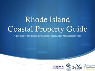Rhode Island
Coastal Property Guide
A product of the Shoreline Change Special Area Management Plan
 
