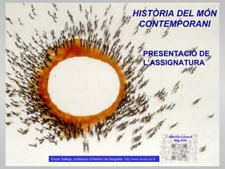 HISTÒRIA DEL MÓN
CONTEMPORANI
PRESENTACIÓ DE
L’ASSIGNATURA

Empar Gallego, professora d’Història i de Geografia http://www.iacare.es.tl/

 