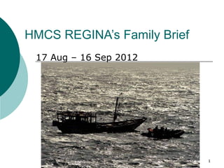 HMCS REGINA’s Family Brief
 17 Aug – 16 Sep 2012




                             1
 