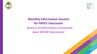 Monthly Information Session
for HMCS Vancouver
Séance d'information mensuelle
pour NCSM Vancouver
 