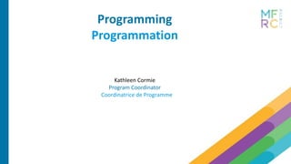 Kathleen Cormie
Program Coordinator
Coordinatrice de Programme
Programming
Programmation
 
