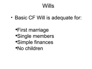 Wills Basic   CF Will is adequate for: First marriage Single members Simple finances No children 