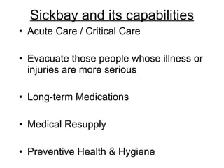 Sickbay and its capabilities Acute Care / Critical Care Evacuate those people whose illness or injuries are more serious  Long-term Medications Medical Resupply Preventive Health & Hygiene 