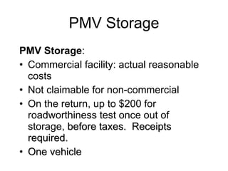 PMV Storage PMV Storage :  Commercial facility: actual reasonable costs Not claimable for non-commercial  On the return, up to $200 for roadworthiness test once out of storage,  before taxes.  Receipts required. One vehicle 