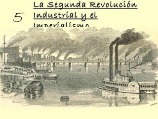 La Segunda RevoluciónLa Segunda Revolución
Industrial y elIndustrial y el
ImperialismoImperialismo
5
 