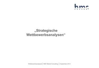 Wettbewerbsanalysen| HMC Market Consulting | September 2013
„Strategische
Wettbewerbsanalysen“
 