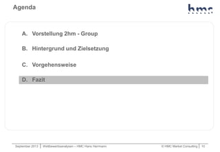 September 2013 | Wettbewerbsanalysen – HMC Hans Herrmann © HMC Market Consulting | 10
A. Vorstellung 2hm - Group
B. Hinter...