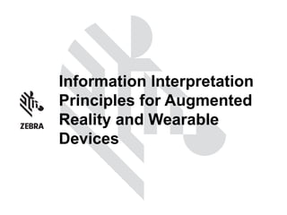 Information Interpretation
Principles for Augmented
Reality and Wearable
Devices
 