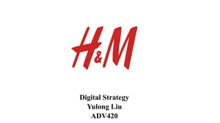 Digital Strategy
Yulong Liu
ADV420
 