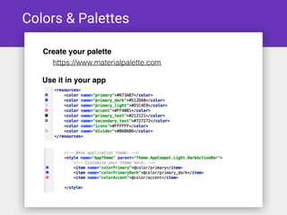 Colors & Palettes
Create your palette
https://www.materialpalette.com
Use it in your app
 