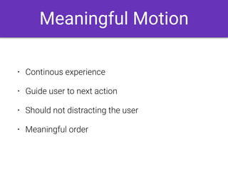 Meaningful Motion
• Continous experience
• Guide user to next action
• Should not distracting the user
• Meaningful order
 