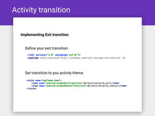 Activity transition
Deﬁne your exit transition
Implementing Exit transition
Set transition to you activity theme
 