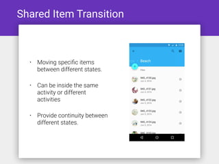 Shared Item Transition
• Moving speciﬁc items
between different states.
• Can be inside the same
activity or different
activities
• Provide continuity between
different states.
 