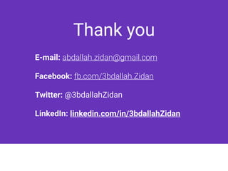 Thank you
E-mail: abdallah.zidan@gmail.com
Facebook: fb.com/3bdallah.Zidan
Twitter: @3bdallahZidan
LinkedIn: linkedin.com/in/3bdallahZidan
 