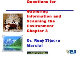 TOP 10 Learning Questions for Gathering Information and Scanning the Environment Chapter 3  Dr. Roel Tito Marcial May 21,2010 
