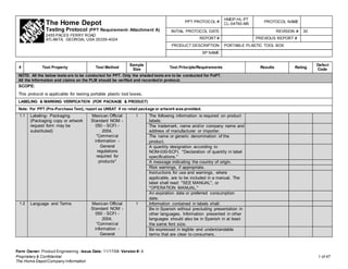 Form Owner: Product Engineering - Issue Date: 11/17/08- Version #: 6
Proprietary & Confidential
The Home DepotCompany Information
1 of 47
The Home Depot
Testing Protocol (PPT Requirement- Attachment A)
2455 PACES FERRY ROAD
ATLANTA, GEORGIA, USA 30339-4024
PPT PROTOCOL #
HMDP-HL-PT
CL-04760-MX
PROTOCOL NAME
INITIAL PROTOCOL DATE REVISION # 30
REPORT # PREVIOUS REPORT #
PRODUCT DESCRIPTION PORTABLE PLASTIC TOOL BOX
SP NAME
# Test Property Test Method
Sample
Size
Test Principle/Requirements Results Rating
Defect
Code
NOTE: All the below tests are to be conducted for PPT. Only the shaded tests are to be conducted for PoPT.
All the Information and claims on the PLM should be verified and recordedin protocol.
SCOPE:
This protocol is applicable for testing portable plastic tool boxes.
LABELING & MARKING VERIFICATION (FOR PACKAGE & PRODUCT)
Note: For PPT (Pre-Purchase Test), report as UNSAT if no retail package or artwork was provided.
1.1 Labeling- Packaging
(Packaging copy or artwork
request form may be
substituted)
Mexican Official
Standard NOM -
050 - SCFI -
2004,
"Commercial
information -
General
regulations
required for
products"
1 The following information is required on product
labels:
The trademark, name and/or company name and
address of manufacturer or importer.
The name or generic denomination of the
product.
A quantity designation according to
NOM-030-SCFI, "Declaration of quantity in label
specifications."
A message indicating the country of origin.
Risk warnings, if appropriate.
Instructions for use and warnings, where
applicable, are to be included in a manual. The
label shall read: "SEE MANUAL", or
"OPERATION MANUAL."
An expiration date or preferred consumption
date.
1.2 Language and Terms Mexican Official
Standard NOM -
050 - SCFI -
2004,
"Commercial
information -
General
1 Information contained in labels shall:
Be in Spanish without precluding presentation in
other languages. Information presented in other
languages should also be in Spanish in at least
the same font size.
Be expressed in legible and understandable
terms that are clear to consumers.
 