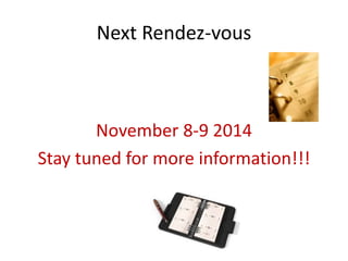 Next Rendez-vous
November 8-9 2014
Stay tuned for more information!!!
 