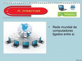 • Rede mundial de
computadores
ligados entre si.
 