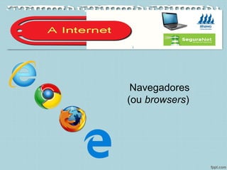 Navegadores
(ou browsers)
 