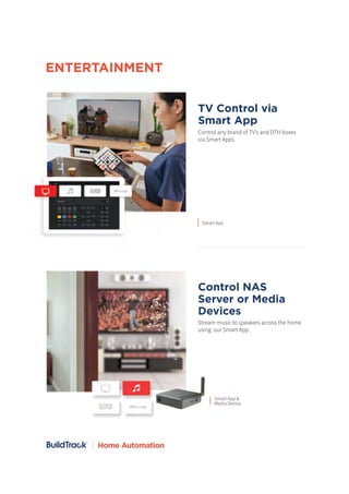 TV Control via
Smart App
Control NAS
Server or Media
Devices
Control any brand of TV’s and DTH boxes
via Smart Apps.
Strea...