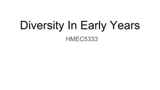Diversity In Early Years
HMEC5333
 
