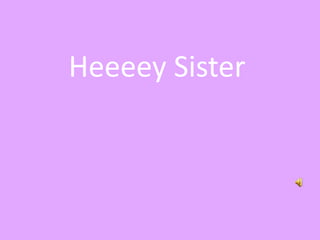 Heeeey Sister

 
