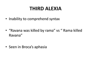 THIRD ALEXIA
• Inability to comprehend syntax
• “Ravana was killed by rama” vs “ Rama killed
Ravana”
• Seen in Broca’s aphasia
 