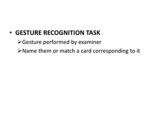 • GESTURE RECOGNITION TASK
Gesture performed by examiner
Name them or match a card corresponding to it
 